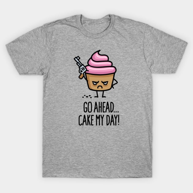 Go ahead cake my day funny cupcake saying cartoon T-Shirt by LaundryFactory